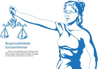 Responsabilidade
Socioambiental	
Aborda a responsabilidade social e ambiental, desta-
cando as ações e projetos desenvolvidos pelo TJPE, espe-
cialmente aqueles não apontados no quadro consolidado
por não envolver investimento direto do Tribunal.
 