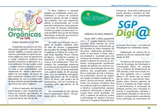 39
Balanço Social | Tribunal de Justiça de Pernambuco
FEIRAS ORGÂNICAS NO TJPE
Implantado em outubro de 2011,
este projeto, que tem o viés socioam-
biental, viabiliza a compra pelos ser-
vidores e sociedade em geral de pro-
dutos orgânicos, livres de agrotóxicos
e outras substâncias sintéticas que
possam contaminar o alimento ou o
meio ambiente. Em seu caráter social
o projeto valoriza o pequeno produ-
tor rural e suas propriedades, com
incremento de renda e desenvolvi-
mento de sua região; do ponto de
vista ambiental colabora com a não
degradação do solo e a preservação
da água potável, proporcionadas pela
agricultura de cultivo orgânico.
A feira é realizada com barracas
padronizadas e seus respectivos fei-
rantes (os próprios agricultores), no
Fórum Dês. Rodolfo Aureliano, todas
as quintas-feiras, das 10h às 16h.
A Feira Orgânica é realizada
também na modalidade online, pos-
sibilitando a compra de produtos
orgânicos através da web. A relação
dos produtos, com seus respectivos
valores, é encaminhada por e-mail
para que cada pessoa possa preparar
a sua cesta. As pessoas cadastradas
montam as cestas e enviam para o e-
mail do SERTA (Serviço de Tecnologia
Alternativa), instituição que fornece e
comercializa os alimentos.
As cestas são entregues nas uni-
dades de trabalho mediante, além
do valor da compra, o pagamento
de uma taxa de entrega. Atualmente
é realizada no Palácio da Justiça, Fó-
rum Paula Baptista, Fórum Thomaz
de Aquino, Central dos Juizados, na
Imbiribeira, e Centro Integrado da
Criança e do Adolescente - CICA. Re-
sultados: Na modalidade presencial
(com barracas de feira/Fórum Rodolfo
Aureliano): (2012) 36 feiras realizadas
com público médio de 89 pessoas/
feira, com um montante arrecadado,
pelos agricultores, de R$ 33.285,00;
(2013) 43 feiras, com público de 59
pessoas/feira, com um montante ar-
recadado, pelos agricultores, de R$
53.786,00.
Na modalidade On-line (demais
fóruns implantados): (2012) – 421 pe-
didos; (2013) – 929 pedidos.
SEMANAS DO MEIO AMBIENTE
Desde 2009 o NRSS, juntamente
com o 3º Juizado Especial Criminal,
promove vários eventos de cunho
socioambiental em comemoração ao
Dia Mundial do Meio Ambiente (05
de junho), objetivando sensibilizar a
todos os que fazem o Poder Judici-
ário Estadual e sociedade para uma
mudança de atitudes em relação aos
direitos e deveres em prol de um am-
biente ecologicamente equilibrado,
adoção de padrões de consumo sus-
tentáveis e racionalização de recursos
públicos. Sua programação consta
feira e exposição de arte e artesana-
tos sustentáveis, oficinas de origami
com papéis recicláveis e palhas de co-
queiro, oficinas de bonsai, desfile de
moda com produtos recicláveis, feira
de produtos orgânicos, palestras com
a temática socioambiental, passeios
ecológicos, distribuição e plantio de
mudas entre outras atividades. Em
2012, a palestra de abertura contou
a participação do repórter Francisco
José com o Programa “Nordeste Viver
E Preservar”. Já em 2013 a abertura do
evento abordou a temática da “Mo-
bilidade Urbana”, com apresentação
do projeto Porto Leve – a iniciativa da
Portodigital em mobilidade urbana.
Implantação do sistema de re-
quisição on-line do material de expe-
diente do TJPE
O sistema é de autoria da Secre-
taria de Tecnologia da Informação e
Comunicação (Setic), em conjunto
com a Diretoria de Infraestrutura do
TJPE (Diriest), e tem como intuito tra-
zer mais agilidade, com o controle
efetivo e em tempo real, na aquisi-
ção de todos os suprimentos requi-
sitados pelos diversos gestores de
fóruns e unidades do Poder Judiciá-
rio pernambucano. A construção do
software permite uma criticidade no
tocante à quantificação solicitada x
quantidades utilizadas no mês do ano
anterior correspondente, acarretando
numa verificação do crescimento do
 