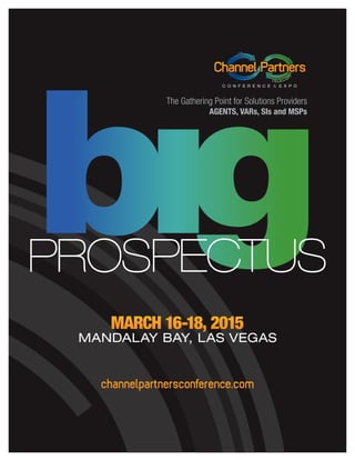 channelpartnersconference.com 
PROSPECTUS 
™ 
The Gathering Point for Solutions Providers 
AGENTS, VARs, SIs and MSPs 
MARCH 16-18, 2015 
MANDALAY BAY, LAS VEGAS 
 