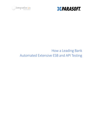 How a Leading Bank
Automated Extensive ESB and API Testing
 