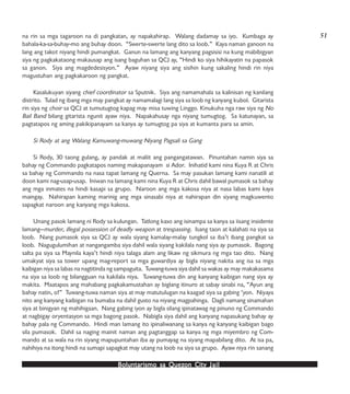 Boluntarismo sa QuezBoluntarismo sa QuezBoluntarismo sa QuezBoluntarismo sa QuezBoluntarismo sa Quezon Cityon Cityon Cityon Cityon City JailJailJailJailJail
na rin sa mga tagaroon na di pangkatan, ay napakahirap. Walang dadamay sa iyo. Kumbaga ay
bahala-ka-sa-buhay-mo ang buhay doon. “Swerte-swerte lang dito sa loob.” Kaya naman ganoon na
lang ang takot niyang hindi pumangkat. Ganun na lamang ang kanyang pagsisisi na kung mabibigyan
siya ng pagkakataong makausap ang isang baguhan sa QCJ ay, “Hindi ko siya hihikayatin na papasok
sa ganon. Siya ang magdedesisyon.” Ayaw niyang siya ang sisihin kung sakaling hindi rin niya
magustuhan ang pagkakaroon ng pangkat.
Kasalukuyan siyang chief coordinator sa Sputnik. Siya ang namamahala sa kalinisan ng kanilang
distrito. Tulad ng ibang mga may pangkat ay namamalagi lang siya sa loob ng kanyang kubol. Gitarista
rin siya ng choir sa QCJ at tumutugtog kapag may misa tuwing Linggo. Kinukuha nga raw siya ng No
Bail Band bilang gitarista ngunit ayaw niya. Napakahusay nga niyang tumugtog. Sa katunayan, sa
pagtatapos ng aming pakikipanayam sa kanya ay tumugtog pa siya at kumanta para sa amin.
Si Rody at ang Walang Kamuwang-muwang Niyang Pagsali sa Gang
Si Rody, 30 taong gulang, ay pandak at maliit ang pangangatawan. Pinuntahan namin siya sa
bahay ng Commando pagkatapos naming makapanayam si Ador. Inihatid kami nina Kuya R at Chris
sa bahay ng Commando na nasa tapat lamang ng Querna. Sa may pasukan lamang kami nanatili at
doon kami nag-usap-usap. Iniwan na lamang kami nina Kuya R at Chris dahil bawal pumasok sa bahay
ang mga inmates na hindi kasapi sa grupo. Naroon ang mga kakosa niya at nasa labas kami kaya
maingay. Nahirapan kaming marinig ang mga sinasabi niya at nahirapan din siyang magkuwento
sapagkat naroon ang kanyang mga kakosa.
Unang pasok lamang ni Rody sa kulungan. Tatlong kaso ang isinampa sa kanya sa iisang insidente
lamang—murder, illegal possession of deadly weapon at trespassing. Isang taon at kalahati na siya sa
loob. Nang pumasok siya sa QCJ ay wala siyang kamalay-malay tungkol sa iba’t ibang pangkat sa
loob. Nagugulumihan at nangangamba siya dahil wala siyang kakilala nang siya ay pumasok. Bagong
salta pa siya sa Maynila kaya’t hindi niya talaga alam ang likaw ng sikmura ng mga tao dito. Nang
umakyat siya sa tower upang mag-report sa mga guwardiya ay bigla niyang nakita ang isa sa mga
kaibigan niya sa labas na nagtitinda ng sampaguita. Tuwang-tuwa siya dahil sa wakas ay may makakasama
na siya sa loob ng bilangguan na kakilala niya. Tuwang-tuwa din ang kanyang kaibigan nang siya ay
makita. Maatapos ang mahabang pagkakamustahan ay biglang itinuro at sabay sinabi na, “Ayun ang
bahay natin, o!” Tuwang-tuwa naman siya at may matutulugan na kaagad siya sa gabing ‘yon. Niyaya
nito ang kanyang kaibigan na bumaba na dahil gusto na niyang magpahinga. Dagli namang sinamahan
siya at binigyan ng mahihigaan. Nang gabing iyon ay bigla silang ipinatawag ng pinuno ng Commando
at nagbigay oryentasyon sa mga bagong pasok. Nabigla siya dahil ang kanyang napasukang bahay ay
bahay pala ng Commando. Hindi man lamang ito ipinaliwanang sa kanya ng kanyang kaibigan bago
sila pumasok. Dahil sa naging mainit naman ang pagtanggap sa kanya ng mga miyembro ng Com-
mando at sa wala na rin siyang mapupuntahan iba ay pumayag na siyang mapabilang dito. At isa pa,
nahihiya na itong hindi na sumapi sapagkat may utang na loob na siya sa grupo. Ayaw niya rin sanang
51
 