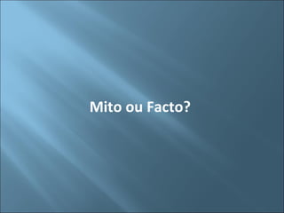 Mito ou Facto? 