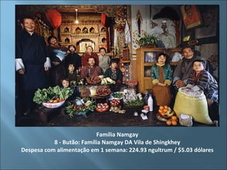Família Namgay 8 - Butão: Família Namgay DA Vila de Shingkhey Despesa com alimentação em 1 semana: 224.93 ngultrum / $5.03 dólares 