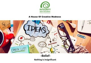 -Belief-
Nothing is insignificant
A House Of Creative Madness
 
