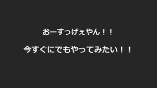 おーすっげぇやん︕︕
今すぐにでもやってみたい︕︕
 