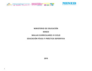 1
MINISTERIO DE EDUCACIÓN
MINED
MALLAS CURRICULARES IV CICLO
EDUCACIÓN FÍSICA Y PRÁCTICA DEPORTIVA
2019
 