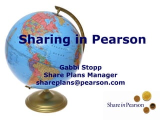 Sharing in Pearson Gabbi Stopp Share Plans Manager [email_address] 