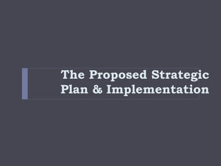 The Proposed Strategic
Plan & Implementation
 