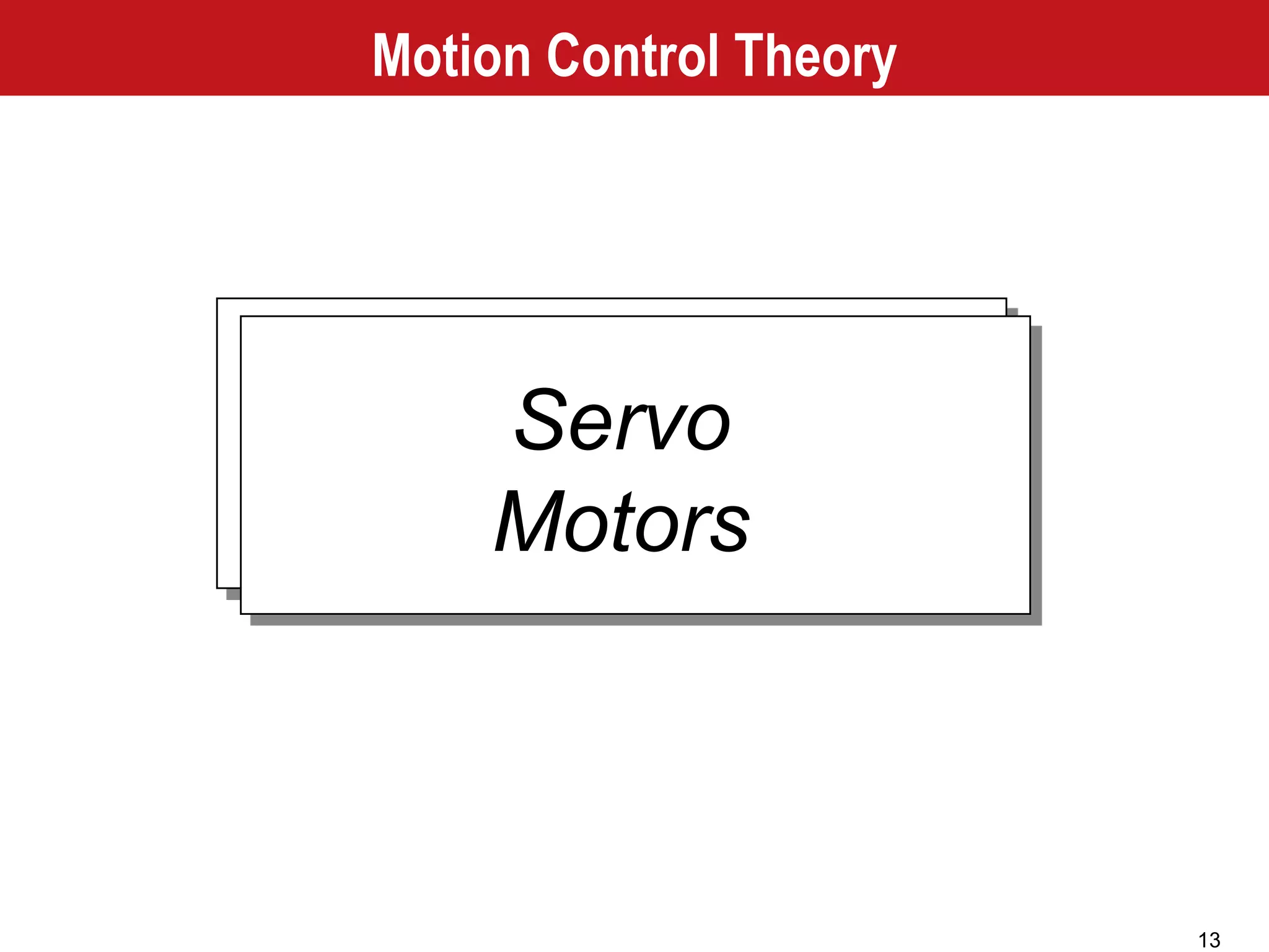 13
Servo
Motors
Motion Control Theory
 