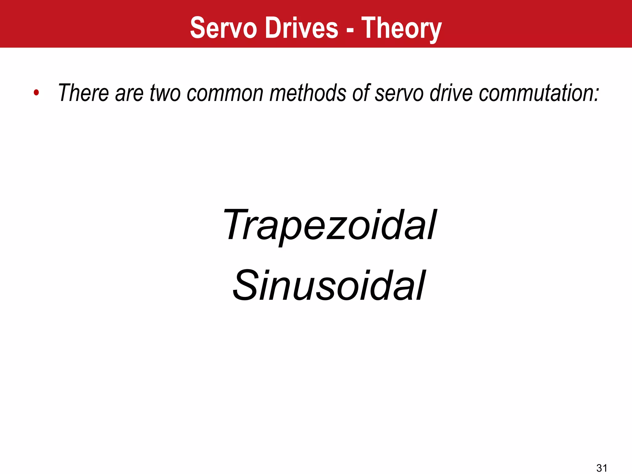 31
Trapezoidal
Sinusoidal
Servo Drives - Theory
• There are two common methods of servo drive commutation:
 