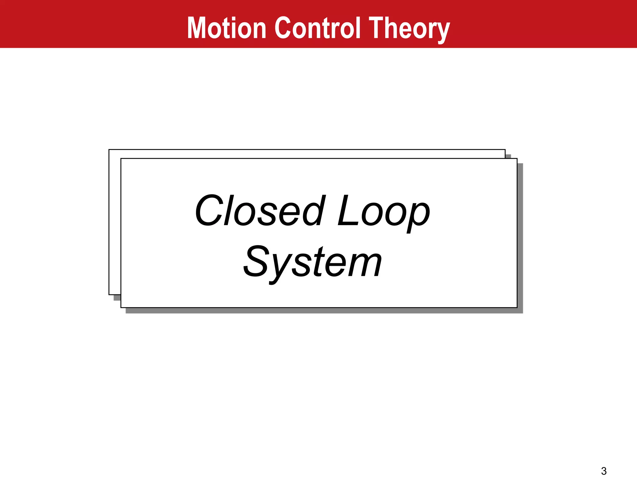 3
Closed Loop
System
Motion Control Theory
 