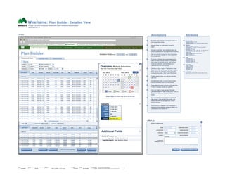PUBLISHER DEVICE
MORE
RATEAVAILS IMPS
600K Shown
START END TOTAL
4,000,000 1,250,000
4,000,000 1,250,000
1,000,000 1,250,000
4,000,000 1,250,000
4,000,000 1,250,000
4,000,000 1,250,000
11/ 01/ 2012 11/ 30/ 2012
11/ 01/ 2012 11/ 30/ 2012
11/ 01/ 2012 11/ 30/ 2012
11/ 01/ 2012 11/ 30/ 2012
11/ 01/ 2012 11/ 30/ 2012
11/ 01/ 2012 11/ 30/ 2012
1,000,000 250,00011/ 01/ 2012 11/ 10/ 2012
$27,500
$27,500
$27,500
$27,500
$27,500
$27,500
$27,500
Select All
New York Times
New York Times
New York Times
New York Times
New York Times
New York Times
New York Times
Times
Times
Times
Times
Times
Times
Times
Tablet
Tablet
Tablet
Tablet
Tablet
Tablet
Tablet
DIR
$20
$22
$14
$16
MKT
$22
Wireframe: Plan Builder: Detailed View
Purpose: This screen provides the user the ability to plan mobile advertising campaigns.
DATE: 2012. 03. 15
© 2014 Jef Davis, All Rights Reserved.
Material is Jef Davis/ Client Confidential. All Copy is For Placement Only.
Author
Jef Davis
Filename
davis_portfolio_13.12.16.vsd
Page Number
11 of 66
Client
Medialets
Project
MUSE
Page
Plan Builder
Plan Builder
CAMPAIGN MANAGER CREATIVE BUILDER | REPORTING | APP MANAGER | ASSETS Your Account | Downloads | Help | Customize | Sign Out
http://muse.medialets.com/plan_builder/?rmbr=1
Chrome File Edit View History Bookmarks Window Help
Dashboard x Website x Website x Website x Website xWebsite x Website x Website x Website x +
START: END:RUNNING FROM:
Publisher ViewPlacement View
11/ 01/ 2013 11/ 30/ 2013
AUDI 11/12 NYTNAME
Select All
New York Times
New York Times
New York Times
New York Times
New York Times
New York Times
New York Times
Tablet
Tablet
Tablet
Tablet
Tablet
Tablet
Tablet
APP/SITE PUB DEVICE PLATFORM
Publisher field matches against pub name as
well as app/site names.
All input fields are multi-select except for
dates.
As users scroll right, any additional fields are
shown (as defined for that placement) including
a doc icon to download any docs associated
with this app/site (repeats for each placement
on that app/site)
If a buyer is blocked for a given placement it
does not show uniques, avails or pricing info
but a button to request pricing. This request
emails the publisher and Medialets rep to
optionally provide them pricing.
Clicking on Imps, Rate or Total places cursor
input in that field so the user can type; if any of
those values are changed, it auto-calcs the
corresponding fields: imps* (rate/1000)=total.
Tooltip appears when you edit the imps and
rate cells.
Scrollable area (akin to Excel freeze panes)
but w/o scrollbars; icon is on the dividers.
Dates default to what is shown in the date filter.
If date is changed, avails are updated.
User can enter in imps and have the total
calculated based off rate or visa versa. If any of
these three fields are changed, there is a
recalc.
Icon appears if: manual approval needed for
rate change, imps greater than avails, pub
always requires manual approval; rollover
shows message.
Submit button is disabled until a campaign is
selected and all editable values are filled in on
marketplace buys (direct are…)
1
2
3
4
5
6
7
8
9
10
11
AnnotationsPB_V.01
SIZE FORMATS
NEW CAMPAIGN
CREATE
X
v.PB_01_nc
NAME
ADVERTISER
VERTICAL
AGENCY
CAMPAIGN
SUMMARY & KPI
New Campaign
ACME
News
CAMPAIGN START
CAMPAIGN END
CREATIVE KICKOFF
SALES PERSON
03/01/12
03/31/12
Bob Smith
CREATE W/ MEDIA PLAN
ADD ANOTHER
ADD RFP OR OTHER DOC
Details
Overview: Multiple Selections
Select days in which the ad is not to run
29 30 31 1 2 3 4
6 7 8 9 10 11
13 14 15 16 17 18
20 21 22 24 25
27 28 29 30 1 2
23
Su Mo Tu We Th Fr Sa
Nov 2013
11 2 3 4 5 6 7
8 9 10 11 12 13
15 16 17 18 19 20 21
22 23 24 25 27 28
29 30 31 1 2 3 4
Su Mo Tu We Th Fr Sa
Oct 2013
14
26
30
12
19
26
5
New York Times/ Main Page/ News
START
END
AVAILS
RATE
IMPS
TOTAL
Today Start Off End
AUDI CampaignAUDI CAMPAIGNADVERTISER
Delivery Chart SKIP PLAN/ GO TO CAMPAIGN
New York Times
New York Times
New York Times
New York Times
New York Times
New York Times
New York Times
New York Times
New York Times
New York Times
New York Times
New York Times
New York Times
New York Times
Tablet
Tablet
Tablet
Tablet
Tablet
Tablet
Tablet
Tablet
Tablet
Tablet
Tablet
Tablet
Tablet
Tablet
Tablet
Submit/Reserve
YOUR RESERVATION WILL
BE GOOD UNTIL: 10/31/2012
Save w/o Res.
YOU CAN SUBMIT NOW
& RESERVE THIS LATER
Set Targeting
Additional Fields
Filters
Audience
Content
Placement
Category News, WeatherX X
Geo New York Metro, D.C.X X
Device X Tablet X Platform iOS X
SECTION
Main Page: Top
Main Page: Top
Main Page: Top
Main Page: Top
Main Page: Top
Main Page: Top
Main Page: Top
Main Page: Top
Main Page: Top
Main Page: Top
Main Page: Top
Main Page: Top
Main Page: Top
Main Page: Top
Main Page: Top
Main Page: Top
Main Page: Top
Main Page: Top
Main Page: Top
Main Page: Top
Main Page: Top
CAT.
News
News
News
News
News
News
News
News
News
News
News
News
News
News
News
News
News
News
News
News
News
News
AVAILS
600K Shown
4.25M
4.25M
4.25M
4.25M
4.25M
4.25M
4.25M
4.25M
4.25M
4.25M
4.25M
4.25M
4.25M
4.25M
4.25M
4.25M
4.25M
4.25M
4.25M
4.25M
4.25M
4.25M
Banner, Expandable
Banner, Expandable
Banner, Expandable
Banner, Expandable
Banner, Expandable
Banner, Expandable
Banner, Expandable
Banner, Expandable
Banner, Expandable
Banner, Expandable
Banner, Expandable
Banner, Expandable
Banner, Expandable
Banner, Expandable
Banner, Expandable
Banner, Expandable
Banner, Expandable
Banner, Expandable
Banner, Expandable
Banner, Expandable
Banner, Expandable
Banner, Expandable
320X50
320X50
320X50
320X50
320X50
320X50
320X50
320X50
320X50
320X50
320X50
320X50
320X50
320X50
320X50
320X50
320X50
320X50
320X50
320X50
320X50
320X50
Remove Selected
APP/SITE
Audience View
RATE
$22
$22
$22
$22
$22
$22
$22
$22
$22
$22
$22
$22
$22
$22
$22
$22
$22
$22
$22
$22
$22
iOS
iOS
iOS
iOS
iOS
iOS
iOS
iOS
iOS
iOS
iOS
iOS
iOS
iOS
iOS
iOS
iOS
iOS
iOS
iOS
iOS
iOS
Times
Times
Times
Times
Times
Times
Times
Times
Times
Times
Times
Times
Times
Times
Times
Times
Times
Times
Times
Times
Times
11/ 01/ 2013
11/ 30/ 2013
1,000,000
$22
2,250,000
$2,250,200
............
............
............
............
X
No
We can haz comments
Geo, Keyword, Device
Alcohol & Firearms:
Comment:
Targeting Support:
MORE
BACKGROUND
- Background Color: FFFFFF
- Background Mode: Solid/ Transparent/ Image/ Gradient
GENERAL
- Center In Browser: True/ False
- Character Set: US/ Western European (ISO-8859-1)
- Document Type: HTML5
- Favorites Icon: attach
- File Extensions: .HTML, .CSS, .XML, .ASP.NET (C#), .JS,
.PHP, .JSON, .GIF, .PNG, .JPG, .JPEG, .RB, ETC
- Height: 800+
- Page Language: English (United States)
- Title: Plan Builder UI
- Width: 1280, Responsive
LINKS
- Link Color: TBD
- Link Color Active: TBD
- Link Color Hover: TBD
- Link Color Visited: TBD
- Underline Mode: Always/ Never
META TAGS
- Author: Medialets
- Categories: TBD
- Description: TBD
- Generator: TBD
- Keywords: TBD
KEYWORDS
Enter keywords used by search engines to index this web
page
4
2
3
1
Attributes
5
 