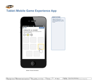 Tablet: Portrait Orientation
Tablet Brand
ANNOTATIONS
MY STUFFLOG OUT
Privacy Policy | Official Rules | Contact Us
© 2014 Jef Davis, All Rights Reserved.
Material is Jef Davis/ Client Confidential. All Copy is For Placement Only.
Author
TribalDDB
Filename
davis_portfolio_13.12.16.vsd
Page Number
62 of 66
Client
McDonalds
Project
Site Re-Design + Optimization
Page
Delivery Architecture
Author
Jef Davis
Filename
davis_portfolio_13.12.16.vsd
Page Number
62 of 66
Client
Pepperidge Farms
Project
Tablet Mobile Game Experience
Page
Delivery Architecture
Tablet /Mobile Game Experience App
Mobile: Portrait Orientation
Privacy Policy | Official Rules | Contact Us
Find out what games you can play with the
following equipment.
CREATE A GAME
1 2 3
HOME MY STUFF
Stage 2/3 allows her to
choose her equipment. There
are 8 categories from which to
choose.
PP: Step 2
 
