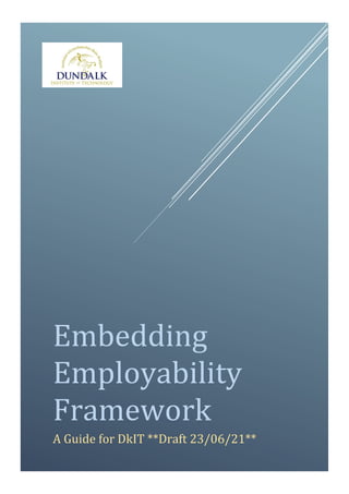 Embedding
Employability
Framework
A Guide for DkIT **Draft 23/06/21**
 