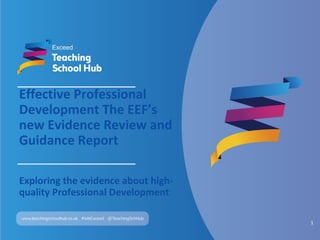 Effective Professional
Development The EEF’s
new Evidence Review and
Guidance Report
Exploring the evidence about high-
quality Professional Development
1
 