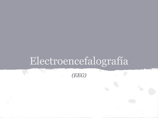 Electroencefalografía
        (EEG)
 