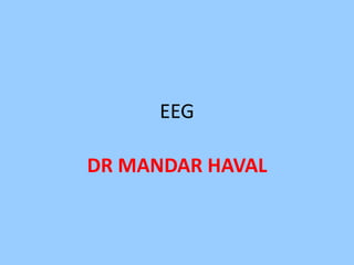 EEG 
DR MANDAR HAVAL 
 
