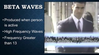 BETA WAVES
•Produced when person
is active
•High Frequency Waves
•Frequency Greater
than 13
 