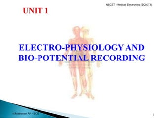 ELECTRO-PHYSIOLOGYAND
BIO-POTENTIAL RECORDING
2
N.Mathavan AP - ECE
NSCET - Medical Electronics (EC8073)
 
