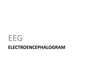 ELECTROENCEPHALOGRAM
EEG
 