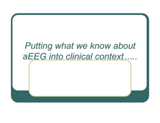 Putting what we know about
aEEG into clinical context…..
 