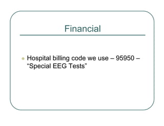Financial
z Hospital billing code we use – 95950 –
“Special EEG Tests”
 