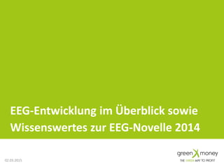 EEG-Entwicklung im Überblick sowie
Wissenswertes zur EEG-Novelle 2014
02.03.2015
 