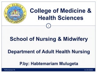 School of Nursing & Midwifery
Department of Adult Health Nursing
P.by: Habtemariam Mulugeta
College of Medicine &
Health Sciences
1
Habtemariam M. 11/25/2020
 