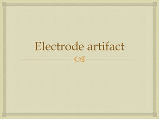 
Electrode artifact
 