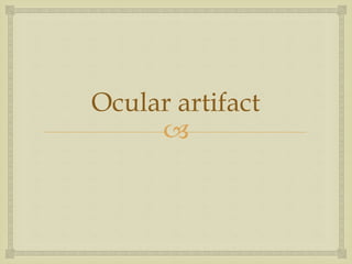 
Ocular artifact
 