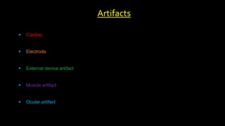  Cardiac
 Electrode
 External device artifact
 Muscle artifact
 Ocular artifact
Artifacts
 