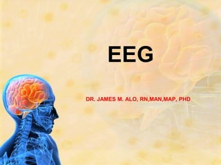 EEG
DR. JAMES M. ALO, RN,MAN,MAP, PHD
 