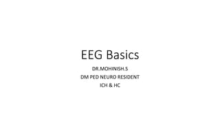 EEG Basics
DR.MOHINISH.S
DM PED NEURO RESIDENT
ICH & HC
 