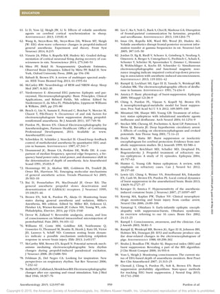 Copyright © 2015, the American Society of Anesthesiologists, Inc. Wolters Kluwer Health, Inc. Unauthorized reproduction of this article is prohibited.
Anesthesiology 2015; 123:937-60 959 Purdon et al.
EDUCATION
61. Li D, Voss LJ, Sleigh JW, Li X: Effects of volatile anesthetic
agents on cerebral cortical synchronization in sheep.
Anesthesiology 2013; 119:81–8
62. Wang K, Steyn-Ross ML, Steyn-Ross DA, Wilson MT, Sleigh
JW: EEG slow-wave coherence changes in propofol-induced
general anesthesia: Experiment and theory. Front Syst
Neurosci 2014; 8:215
63. Vizuete JA, Pillay S, Ropella KM, Hudetz AG: Graded defrag-
mentation of cortical neuronal firing during recovery of con-
sciousness in rats. Neuroscience 2014; 275:340–51
64. Mitra PP, Bokil H: Nonparametric Quadratic Estimates,
Observed Brain Dynamics. Edited by Mirta PP, Bokil H. New
York, Oxford University Press, 2008, pp 194–196
65. Babadi B, Brown EN: A review of multitaper spectral analy-
sis. IEEE Trans Biomed Eng 2014; 61:1555–64
66. McCarley RW: Neurobiology of REM and NREM sleep. Sleep
Med 2007; 8:302–30
67. Niedermeyer E: Abnormal EEG patterns: Epileptic and par-
oxysmal, Electroencephalography: Basic Principles, Clinical
Applications, and Related Fields, 5th edition. Edited by
Niedermeyer E, da Silva FL. Philadelphia, Lippincott Williams
& Wilkins, 2005, pp 255–80
68. Besch G, Liu N, Samain E, Pericard C, Boichut N, Mercier M,
Chazot T, Pili-Floury S: Occurrence of and risk factors for
electroencephalogram burst suppression during propofol-
remifentanil anaesthesia. Br J Anaesth 2011; 107:749–56
69. Purdon PL, Brown EN: Clinical Electroencephalography for
Anesthesiologists, Partners Healthcare Office of Continuing
Professional Development, 2014. Available at: www.
AnesthesiaEEG.com
70. Schwilden H, Schüttler J, Stoeckel H: Closed-loop feedback
control of methohexital anesthesia by quantitative EEG anal-
ysis in humans. Anesthesiology 1987; 67:341–7
71. Drummond JC, Brann CA, Perkins DE, Wolfe DE: A com-
parison of median frequency, spectral edge frequency, a fre-
quency band power ratio, total power, and dominance shift in
the determination of depth of anesthesia. Acta Anaesthesiol
Scand 1991; 35:693–9
72.	Hemmings HC Jr, Akabas MH, Goldstein PA, Trudell JR,
Orser BA, Harrison NL: Emerging molecular mechanisms
of general anesthetic action. Trends Pharmacol Sci 2005;
26:503–10
73. Bai D, Pennefather PS, MacDonald JF, Orser BA: The
general anesthetic propofol slows deactivation and
desensitization of GABA(A) receptors. J Neurosci 1999;
19:10635–46
74. Brown EN, Solt K, Purdon PL, Akeju O: Monitoring brain
states during general anesthesia and sedation, Miller's
Anesthesia, 8th edition. Edited by Miller RD, Eriksson LI,
Fleisher LA, Wiener-Kronish JP, Cohen NH, Young WL, eds.
Philadelphia, Elsevier; 2014, pp 1524–1540
75. Devor M, Zalkind V: Reversible analgesia, atonia, and loss
of consciousness on bilateral intracerebral microinjection of
pentobarbital. Pain 2001; 94:101–12
76. Williams ST, Conte MM, Goldfine AM, Noirhomme Q,
Gosseries O, Thonnard M, Beattie B, Hersh J, Katz DI, Victor
JD, Laureys S, Schiff ND: Common resting brain dynam-
ics indicate a possible mechanism underlying zolpidem
response in severe brain injury. Elife 2013; 2:e01157
77. McCarthy MM, Brown EN, Kopell N: Potential network mech-
anisms mediating electroencephalographic beta rhythm
changes during propofol-induced paradoxical excitation.
J Neurosci 2008; 28:13488–504
78. Feldman JL, Del Negro CA: Looking for inspiration: New
perspectives on respiratory rhythm. Nat Rev Neurosci 2006;
7:232–42
79. RedlichFC,CallahanA,MendelsonRH:Electroencephalographic
changes after eye opening and visual stimulation. Yale J Biol
Med 1946; 18:367–76
80. Lee U, Ku S, Noh G, Baek S, Choi B, Mashour GA: Disruption
of frontal-parietal communication by ketamine, propofol,
and sevoflurane. Anesthesiology 2013; 118:1264–75
81. Imas OA, Ropella KM, Ward BD, Wood JD, Hudetz AG:
Volatile anesthetics disrupt frontal-posterior recurrent infor-
mation transfer at gamma frequencies in rat. Neurosci Lett
2005; 387:145–50
82. Jordan D, Ilg R, Riedl V, Schorer A, Grimberg S, Neufang S,
Omerovic A, Berger S, Untergehrer G, Preibisch C, Schulz E,
Schuster T, Schröter M, Spoormaker V, Zimmer C, Hemmer
B, Wohlschläger A, Kochs EF, Schneider G: Simultaneous
electroencephalographic and functional magnetic reso-
nance imaging indicate impaired cortical top-down process-
ing in association with anesthetic-induced unconsciousness.
Anesthesiology 2013; 119:1031–42
83. Rampil IJ, Lockhart SH, Eger EI II, Yasuda N, Weiskopf RB,
Cahalan MK: The electroencephalographic effects of desflu-
rane in humans. Anesthesiology 1991; 74:434–9
84. Amzica F: Basic physiology of burst-suppression. Epilepsia
2009; 50(suppl 12):38–9
85. Ching S, Purdon PL, Vijayan S, Kopell NJ, Brown EN:
A neurophysiological-metabolic model for burst suppres-
sion. Proc Natl Acad Sci U S A 2012; 109:3095–100
86. Mirsattari SM, Sharpe MD, Young GB: Treatment of refrac-
tory status epilepticus with inhalational anesthetic agents
isoflurane and desflurane. Arch Neurol 2004; 61:1254–9
87. Stecker MM, Cheung AT, Pochettino A, Kent GP, Patterson T,
Weiss SJ, Bavaria JE: Deep hypothermic circulatory arrest:
I. Effects of cooling on electroencephalogram and evoked
potentials. Ann Thorac Surg 2001; 71:14–21
88. Doyle PW, Matta BF: Burst suppression or isoelectric
encephalogram for cerebral protection: Evidence from met-
abolic suppression studies. Br J Anaesth 1999; 83:580–4
89. Rossetti AO, Reichhart MD, Schaller MD, Despland PA,
Bogousslavsky J: Propofol treatment of refractory sta-
tus epilepticus: A study of 31 episodes. Epilepsia 2004;
45:757–63
90.	Hunter G, Young GB: Status epilepticus: A review, with
emphasis on refractory cases. Can J Neurol Sci 2012;
39:157–69
91. Lewis LD, Ching S, Weiner VS, Peterfreund RA, Eskandar
EN, Cash SS, Brown EN, Purdon PL: Local cortical dynamics
of burst suppression in the anaesthetized brain. Brain 2013;
136(Pt 9):2727–37
92. Kroeger D, Amzica F: Hypersensitivity of the anesthesia-
induced comatose brain. J Neurosci 2007; 27:10597–607
93. Koenig MA, Kaplan PW, Thakor NV: Clinical neurophysi-
ologic monitoring and brain injury from cardiac arrest.
Neurol Clin 2006; 24:89–106
94.	Yamatogi Y, Ohtahara S: Early-infantile epileptic enceph-
alopathy with suppression-bursts, Ohtahara syndrome;
its overview referring to our 16 cases. Brain Dev 2002;
24:13–23
95. Rampil I: Consciousness, awareness, and the clinician. Can
J Anesth 2003; 50:R1–5
96. Rampil IJ, Weiskopf RB, Brown JG, Eger EI II, Johnson BH,
Holmes MA, Donegan JH: I653 and isoflurane produce sim-
ilar dose-related changes in the electroencephalogram of
pigs. Anesthesiology 1988; 69:298–302
97. Bruhn J, Bouillon TW, Shafer SL: Bispectral index (BIS) and
burst suppression: Revealing a part of the BIS algorithm.
J Clin Monit Comput 2000; 16:593–6
98. Voss L, Sleigh J: Monitoring consciousness: The current sta-
tus of EEG-based depth of anaesthesia monitors. Best Pract
Res Clin Anaesthesiol 2007; 21:313–25
99 Chemali J, Ching S, Purdon PL, Solt K, Brown EN: Burst
suppression probability algorithms: State-space methods
for tracking EEG burst suppression. J Neural Eng 2013;
10:1741–2560
Downloaded
from
http://pubs.asahq.org/anesthesiology/article-pdf/123/4/937/373943/20151000_0-00034.pdf
by
guest
on
06
May
2023
 
