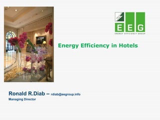Energy Efficiency in Hotels
Ronald R.Diab – rdiab@eegroup.info
Managing Director
 