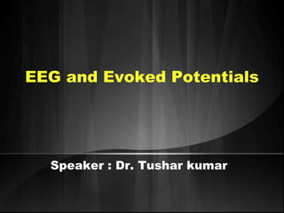 EEG and Evoked Potentials
Speaker : Dr. Tushar kumar
 