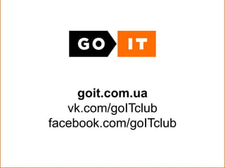 goit.com.ua
vk.com/goITclub
facebook.com/goITclub
 