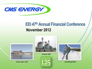 EEI 47th Annual Financial Conference
             November 2012




                     Zeeland 2007




Foote Hydro 1918                    Lake Winds 2012
 