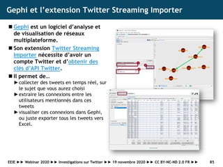Gephi et l’extension Twitter Streaming Importer
◼ Gephi est un logiciel d’analyse et
de visualisation de réseaux
multiplat...