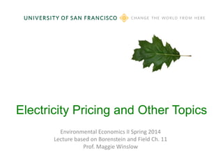 Electricity Pricing and Other Topics
Environmental Economics II Spring 2014
Lecture based on Borenstein and Field Ch. 11
Prof. Maggie Winslow

 