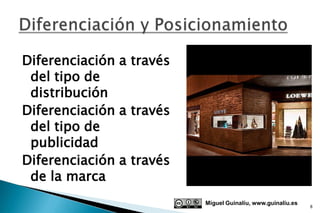 Diferenciación a través
 del tipo de
 distribución
Diferenciación a través
 del tipo de
 publicidad
Diferenciación a través
 de la marca
                          Miguel Guinalíu, www.guinaliu.es
                                                             8
 