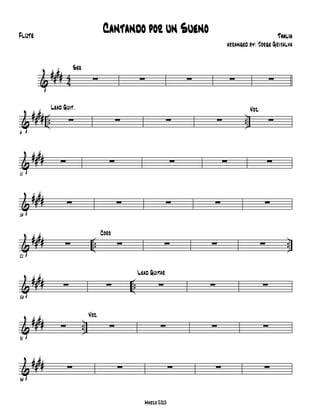 Flute
                                              Cantando por un Sueno                                               Thalia
                                                                                             arranged by: Jorge Grijalva



             #### 4
                            Seq

           &      4                     ∑                     ∑                  ∑               ∑                  ∑


      # ### .
                Lead Guit.
                        ∑                            ∑                      ∑            ∑           ..             ∑
                                                                                                          Voz

    &       .
6




        # ###
    &               ∑                            ∑                           ∑               ∑                      ∑
11




        # ###
    &                   ∑                            ∑                      ∑        ∑                          ∑
16




        # ###                            ..                                                                             ..
                     ∑                               ∑                    ∑          ∑                          ∑
                                              Coro

    &
21




        # ###                                            ..
                                                              Lead Guitar

    &                ∑                          ∑                     ∑              ∑                          ∑
26




        # ###                     ..
                    ∑                            ∑                     ∑             ∑                          ∑
                                       Voz

    &
31




        # ###           ∑                            ∑                       ∑           ∑                      ∑
    &
36




                                                                Marzo 2010
 
