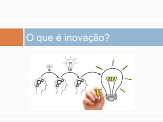 O que é inovação?
 