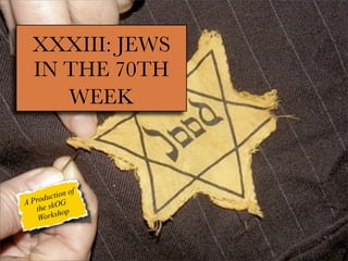 XXXIII: JEWS
IN THE 70TH
WEEK

f
tion o
c
Produ OG
A
the sk op
orksh
W

 