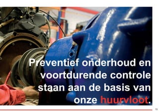15
Preventief onderhoud en
voortdurende controle
staan aan de basis van
onze huurvloot.
RGK-EEKELS brochure 07-15.indd 15 04-08-15 15:01
 