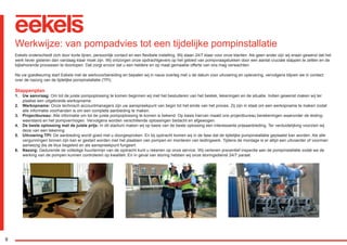 8
Werkwijze: van pompadvies tot een tijdelijke pompinstallatie
Eekels onderscheidt zich door korte lijnen, persoonlijk contact en een flexibele instelling. Wij staan 24/7 klaar voor onze klanten. Als geen ander zijn wij eraan gewend dat het
werk liever gisteren dan vandaag klaar moet zijn. Wij ontzorgen onze opdrachtgevers op het gebied van pompvraagstukken door een aantal cruciale stappen te zetten en de
bijbehorende processen te doorlopen. Dat zorgt ervoor dat u een heldere en op maat gemaakte offerte van ons mag verwachten.
Na uw goedkeuring start Eekels met de werkvoorbereiding en bepalen wij in nauw overleg met u de datum voor uitvoering en oplevering, vervolgens blijven we in contact
over de nazorg van de tijdelijke pompinstallatie (TPI).
Stappenplan
1.	 Uw aanvraag: Om tot de juiste pompoplossing te komen beginnen wij met het bestuderen van het bestek, tekeningen en de situatie. Indien gewenst maken wij ter
plaatse een uitgebreide werkopname.
2.	 Werkopname: Onze technisch accountmanagers zijn uw aanspreekpunt van begin tot het einde van het proces. Zij zijn in staat om een werkopname te maken zodat
alle informatie voorhanden is om een complete aanbieding te maken.
3.	 Projectbureau: Alle informatie om tot de juiste pompoplossing te komen is bekend. Op basis hiervan maakt ons projectbureau berekeningen waaronder de leiding-
weerstand en het pompvermogen. Vervolgens worden verschillende oplossingen bedacht en afgewogen.
4.	 De beste oplossing met de juiste prijs: In dit stadium maken wij op basis van de beste oplossing een interessante prijsaanbieding. Ter verduidelijking voorzien wij
deze van een tekening.
5.	 Uitvoering TPI: De aanbieding wordt goed met u doorgesproken. En bij opdracht komen wij in de fase dat de tijdelijke pompinstallatie geplaatst kan worden. Als alle
vergunningen binnen zijn kan er gestart worden met het plaatsen van pompen en monteren van leidingwerk. Tijdens de montage is er altijd een uitvoerder of voorman
aanwezig die de klus begeleid en als aanspreekpunt fungeert.
6.	 Nazorg: Gedurende de volledige huurtermijn van de opdracht kunt u rekenen op onze service. Wij verlenen preventief inspectie aan de pompinstallatie zodat we de
werking van de pompen kunnen controleren op kwaliteit. En in geval van storing hebben wij onze storingsdienst 24/7 paraat.
RGK-EEKELS brochure 07-15.indd 8 04-08-15 15:01
 