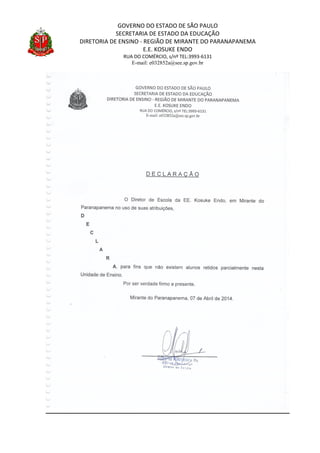 GOVERNO DO ESTADO DE SÃO PAULO
SECRETARIA DE ESTADO DA EDUCAÇÃO
DIRETORIA DE ENSINO - REGIÃO DE MIRANTE DO PARANAPANEMA
E.E. KOSUKE ENDO
RUA DO COMÉRCIO, s/nº TEL:3993-6131
E-mail: e032852a@see.sp.gov.br
 