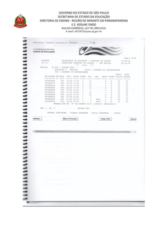 GOVERNO DO ESTADO DE SÃO PAULO
SECRETARIA DE ESTADO DA EDUCAÇÃO
DIRETORIA DE ENSINO - REGIÃO DE MIRANTE DO PARANAPANEMA
E.E. KOSUKE ENDO
RUA DO COMÉRCIO, s/nº TEL:3993-6131
E-mail: e032852a@see.sp.gov.br
 