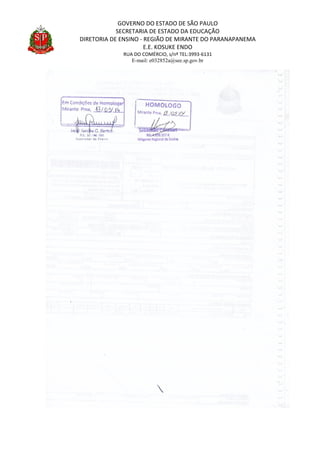 GOVERNO DO ESTADO DE SÃO PAULO
SECRETARIA DE ESTADO DA EDUCAÇÃO
DIRETORIA DE ENSINO - REGIÃO DE MIRANTE DO PARANAPANEMA
E.E. KOSUKE ENDO
RUA DO COMÉRCIO, s/nº TEL:3993-6131
E-mail: e032852a@see.sp.gov.br
 