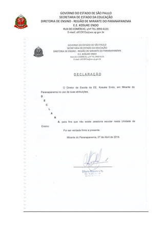 GOVERNO DO ESTADO DE SÃO PAULO
SECRETARIA DE ESTADO DA EDUCAÇÃO
DIRETORIA DE ENSINO - REGIÃO DE MIRANTE DO PARANAPANEMA
E.E. KOSUKE ENDO
RUA DO COMÉRCIO, s/nº TEL:3993-6131
E-mail: e032852a@see.sp.gov.br
 